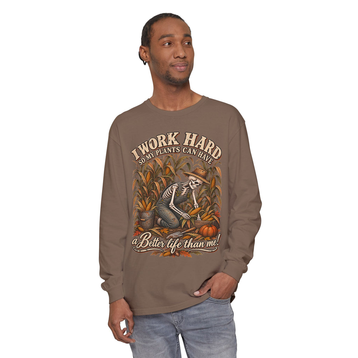 I Work Hard, So my plants can Have a Better Life than me! - Autumn Fun Collection  Long sleeve T-shirt