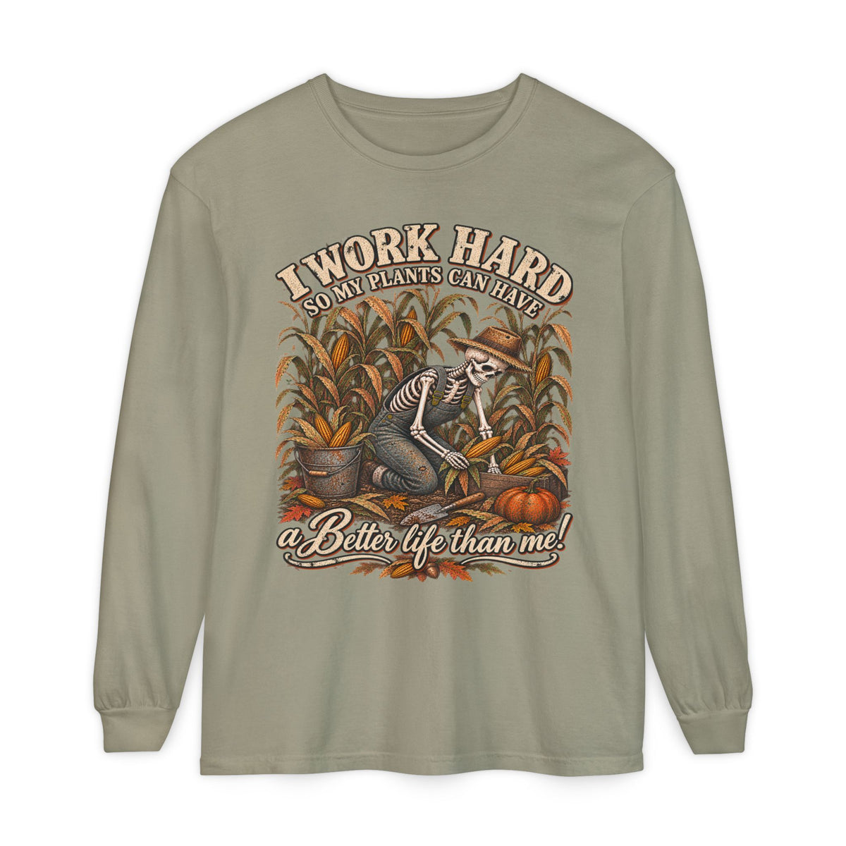 I Work Hard, So my plants can Have a Better Life than me! - Autumn Fun Collection  Long sleeve T-shirt