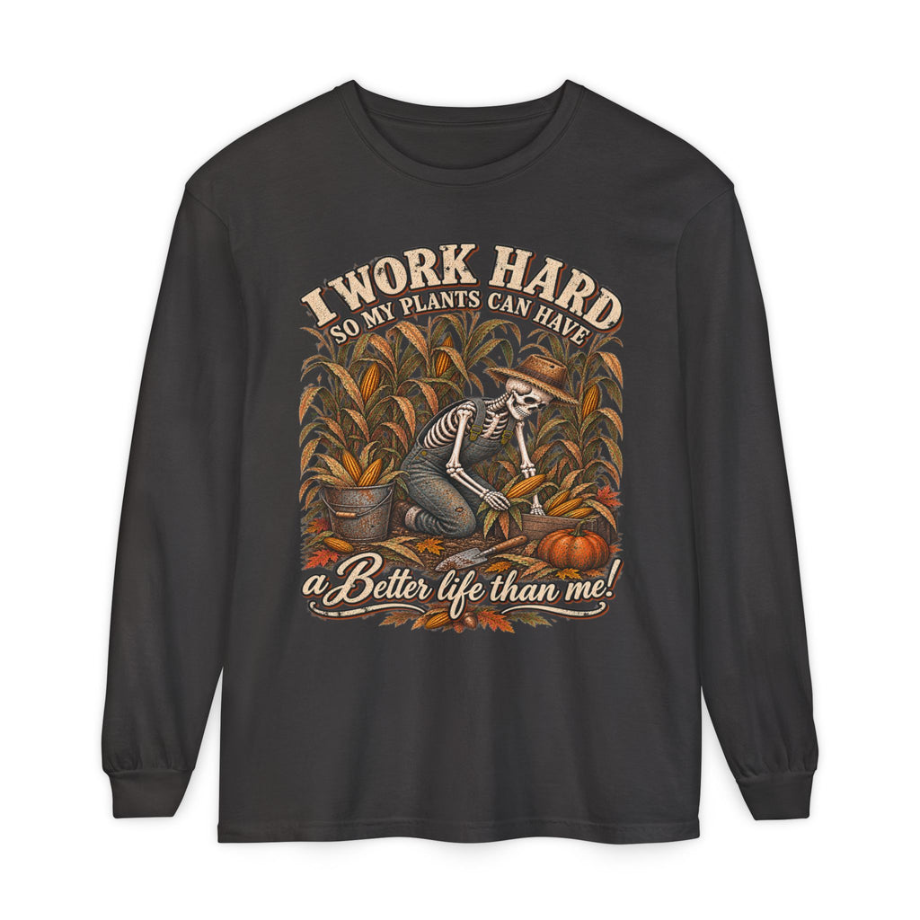 I Work Hard, So my plants can Have a Better Life than me! - Autumn Fun Collection  Long sleeve T-shirt