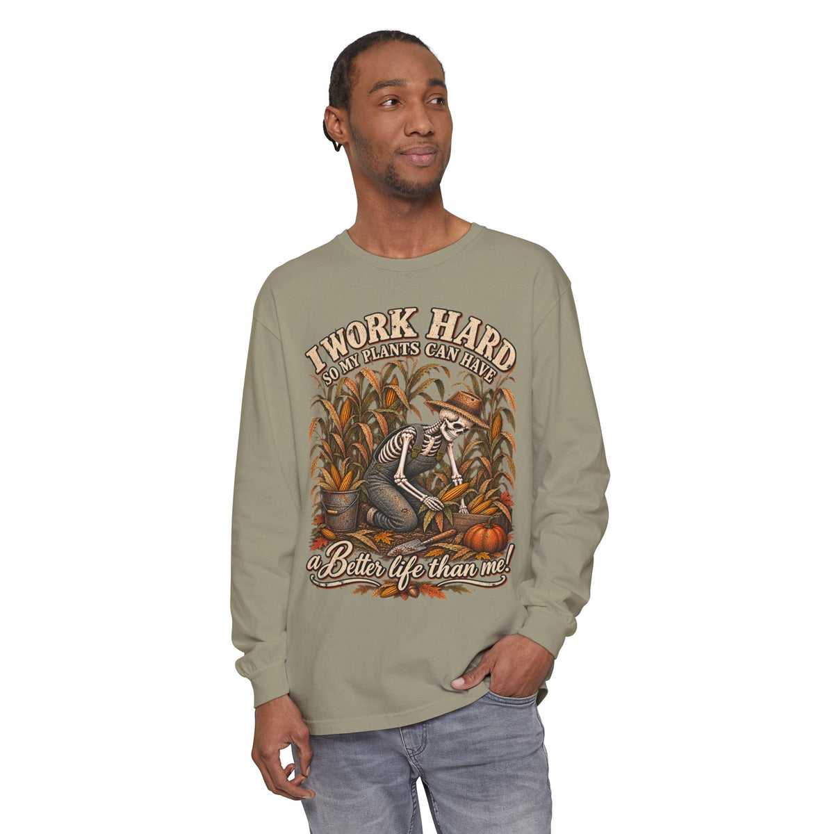 I Work Hard, So my plants can Have a Better Life than me! - Autumn Fun Collection  Long sleeve T-shirt