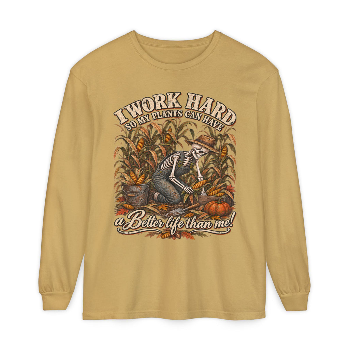 I Work Hard, So my plants can Have a Better Life than me! - Autumn Fun Collection  Long sleeve T-shirt