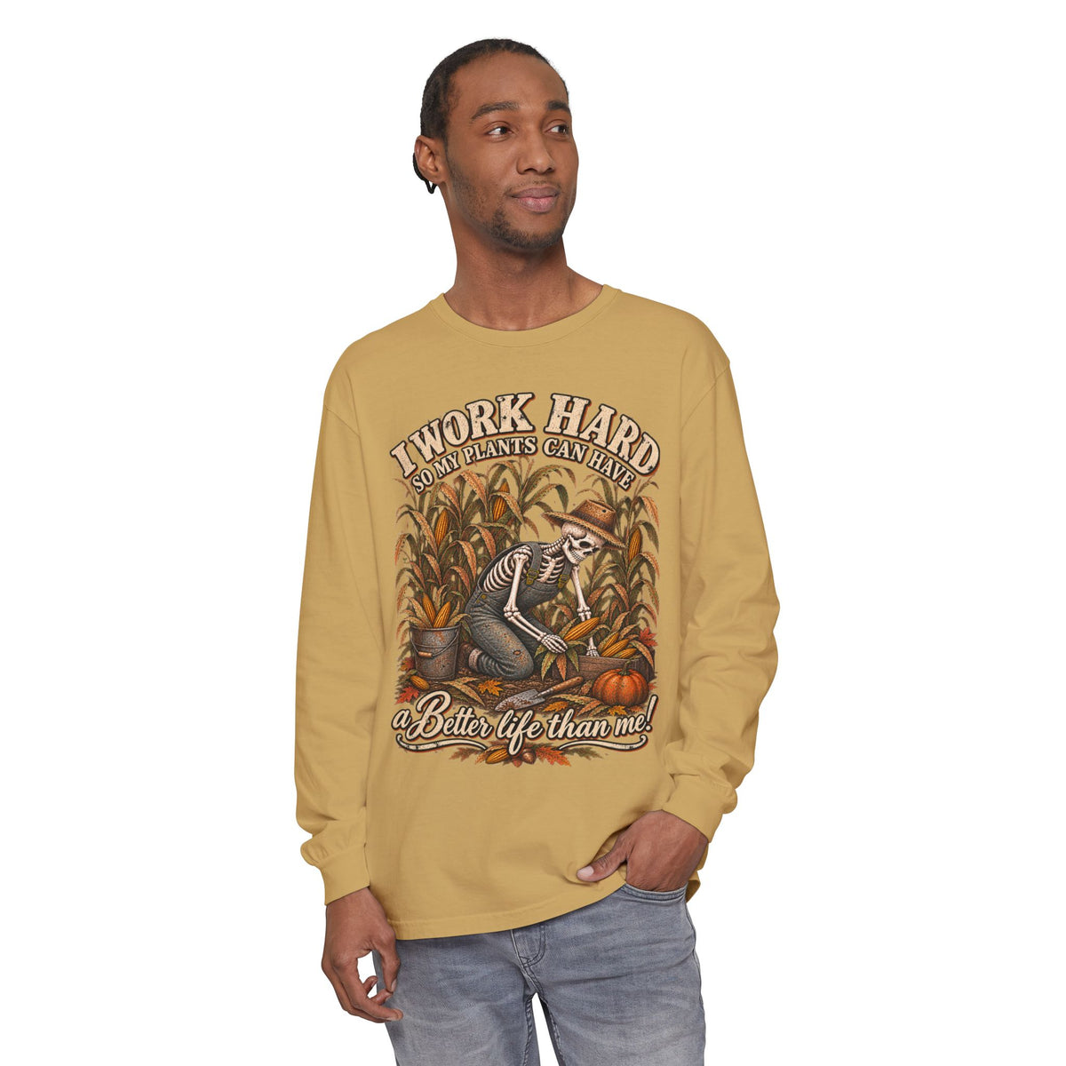 I Work Hard, So my plants can Have a Better Life than me! - Autumn Fun Collection  Long sleeve T-shirt