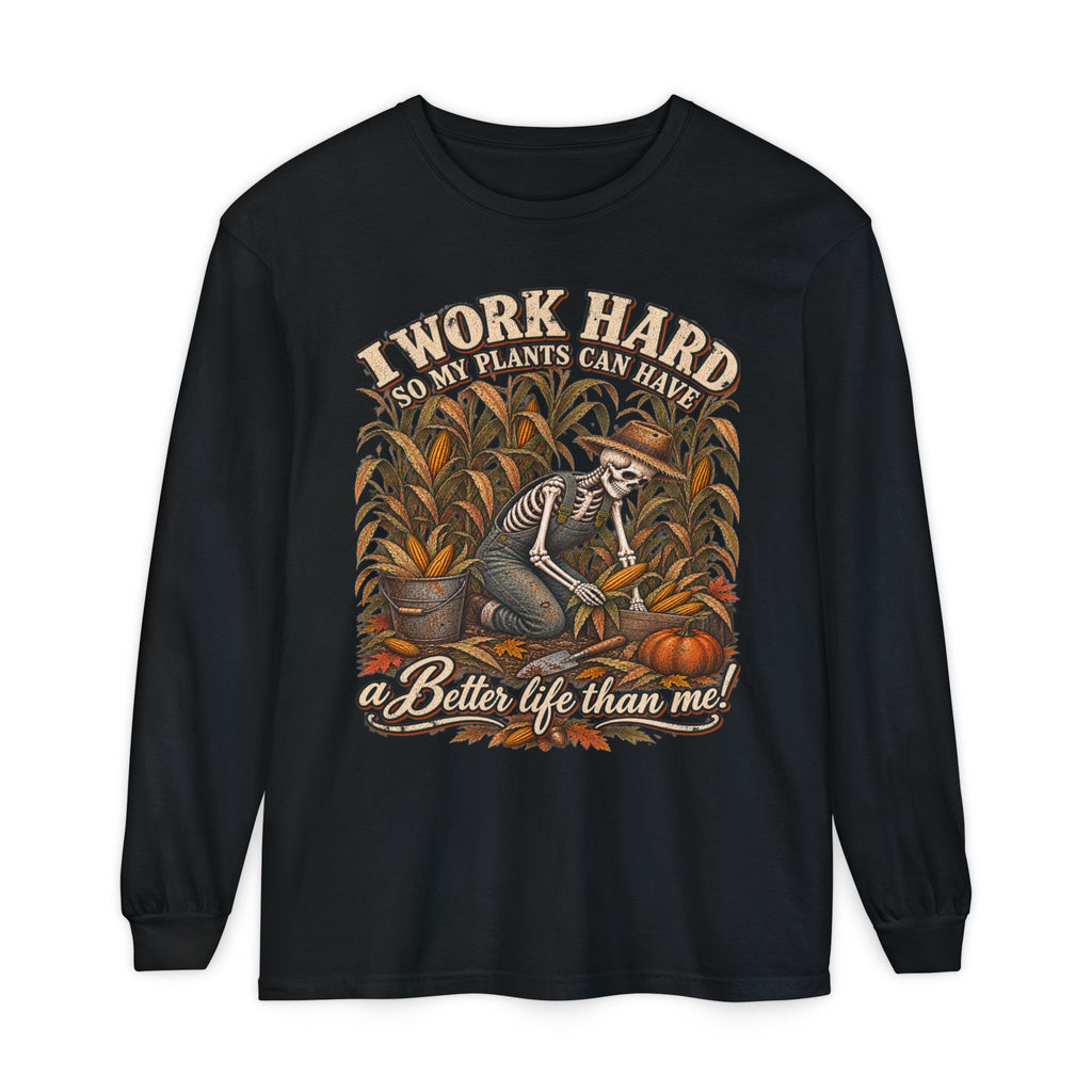 I Work Hard, So my plants can Have a Better Life than me! - Autumn Fun Collection  Long sleeve T-shirt