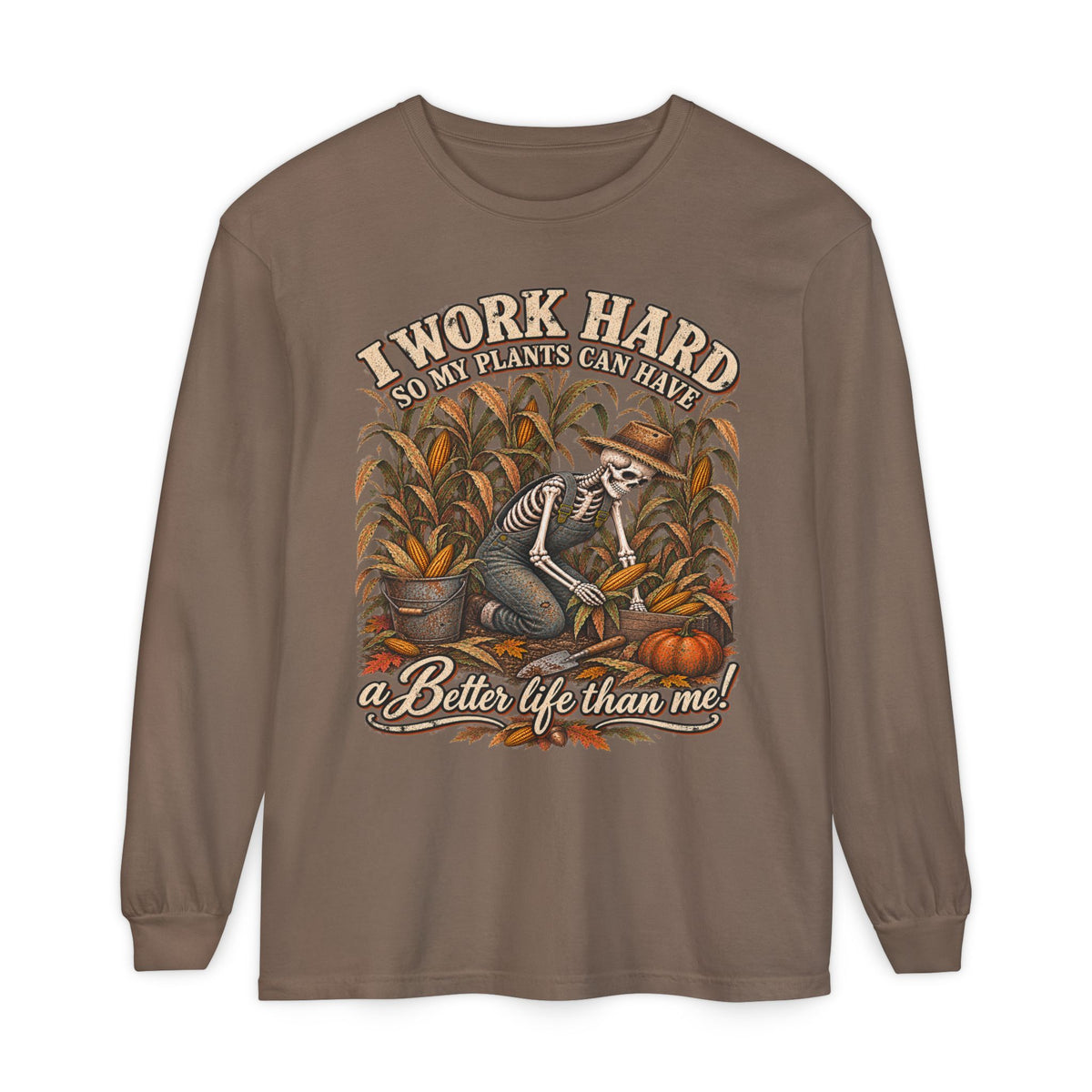 I Work Hard, So my plants can Have a Better Life than me! - Autumn Fun Collection  Long sleeve T-shirt
